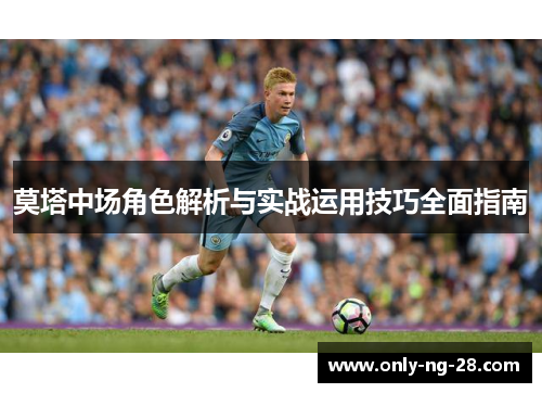 莫塔中场角色解析与实战运用技巧全面指南 莫塔中场角色解析与实战运用技巧全面指南