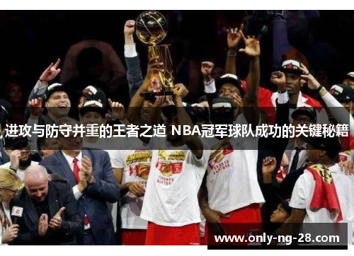 进攻与防守并重的王者之道 NBA冠军球队成功的关键秘籍 进攻与防守并重的王者之道 NBA冠军球队成功的关键秘籍