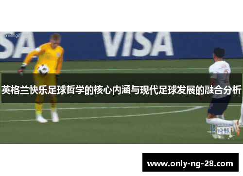 英格兰快乐足球哲学的核心内涵与现代足球发展的融合分析