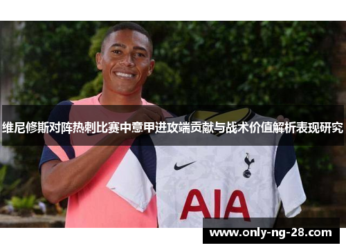 维尼修斯对阵热刺比赛中意甲进攻端贡献与战术价值解析表现研究