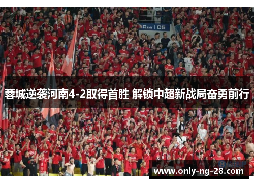 蓉城逆袭河南4-2取得首胜 解锁中超新战局奋勇前行 蓉城逆袭河南4-2取得首胜 解锁中超新战局奋勇前行