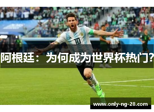 阿根廷:为何成为世界杯热门? 阿根廷:为何成为世界杯热门?