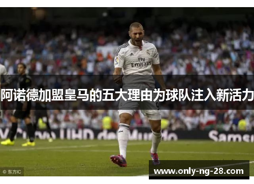 阿诺德加盟皇马的五大理由为球队注入新活力 阿诺德加盟皇马的五大理由为球队注入新活力