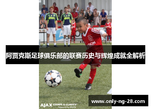 阿贾克斯足球俱乐部的联赛历史与辉煌成就全解析 阿贾克斯足球俱乐部的联赛历史与辉煌成就全解析